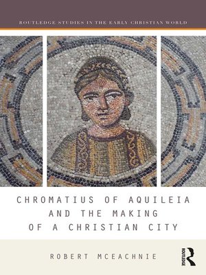 cover image of Chromatius of Aquileia and the Making of a Christian City
